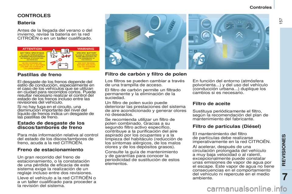 CITROEN BERLINGO MULTISPACE 2015 Manuales de Empleo (in Spanish) 157
Berlingo-2-VP_es_Chap07_Verification_ed01-2015Berlingo-2-VP_es_Chap07_Verification_ed01-2015
CONTROLES
Filtro de carbón y filtro de polenFiltro de partículas (Diésel)
El mantenimiento del filt CITROEN BERLINGO MULTISPACE 2015 Manuales de Empleo (in Spanish) 157
Berlingo-2-VP_es_Chap07_Verification_ed01-2015Berlingo-2-VP_es_Chap07_Verification_ed01-2015
CONTROLES
Filtro de carbón y filtro de polenFiltro de partículas (Diésel)
El mantenimiento del filt