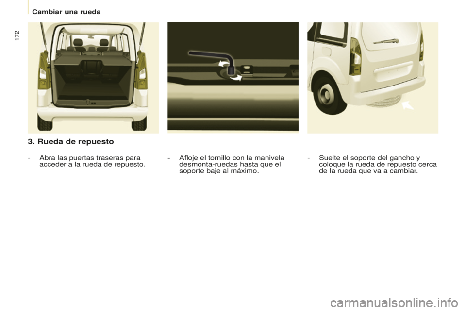 CITROEN BERLINGO MULTISPACE 2015 Manuales de Empleo (in Spanish) 172
Berlingo-2-VP_es_Chap08_aide-rapide_ed01-2015Berlingo-2-VP_es_Chap08_aide-rapide_ed01-2015
3. Rueda de repuesto
- Afloje el tornillo con la manivela
desmonta-ruedas hasta que el
soporte baje al CITROEN BERLINGO MULTISPACE 2015 Manuales de Empleo (in Spanish) 172
Berlingo-2-VP_es_Chap08_aide-rapide_ed01-2015Berlingo-2-VP_es_Chap08_aide-rapide_ed01-2015
3. Rueda de repuesto
- Afloje el tornillo con la manivela
desmonta-ruedas hasta que el
soporte baje al
