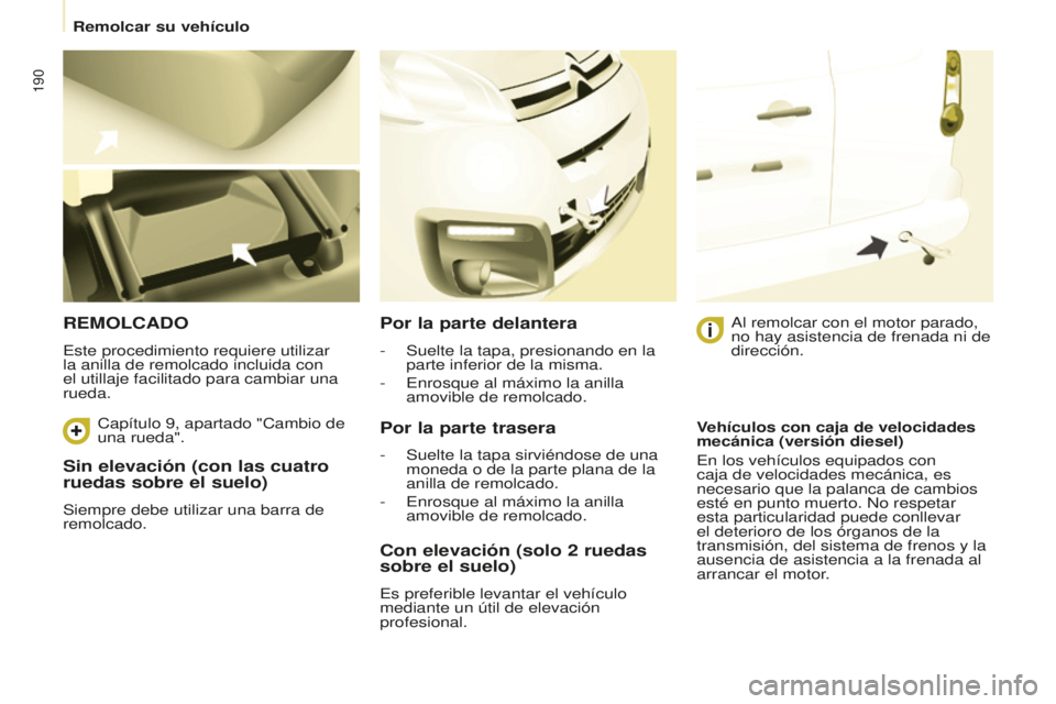 CITROEN BERLINGO MULTISPACE 2015 Manuales de Empleo (in Spanish) 190
Berlingo-2-VP_es_Chap08_aide-rapide_ed01-2015Berlingo-2-VP_es_Chap08_aide-rapide_ed01-2015
Sin elevación (con las cuatro
ruedas sobre el suelo)
Siempre debe utilizar una barra de
remolcado.
REM CITROEN BERLINGO MULTISPACE 2015 Manuales de Empleo (in Spanish) 190
Berlingo-2-VP_es_Chap08_aide-rapide_ed01-2015Berlingo-2-VP_es_Chap08_aide-rapide_ed01-2015
Sin elevación (con las cuatro
ruedas sobre el suelo)
Siempre debe utilizar una barra de
remolcado.
REM