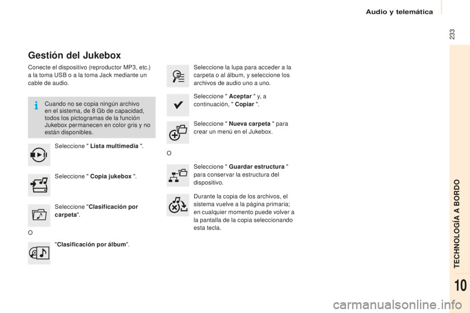 CITROEN BERLINGO MULTISPACE 2015 Manuales de Empleo (in Spanish) 233
Berlingo-2-VP_es_Chap10a_SMeGplus_ed01-2015
Gestión del Jukebox
Conecte el dispositivo (reproductor MP3, etc.)
a la toma uS B o a la toma Jack mediante un
cable de audio.
Cuando no se copia ni CITROEN BERLINGO MULTISPACE 2015 Manuales de Empleo (in Spanish) 233
Berlingo-2-VP_es_Chap10a_SMeGplus_ed01-2015
Gestión del Jukebox
Conecte el dispositivo (reproductor MP3, etc.)
a la toma uS B o a la toma Jack mediante un
cable de audio.
Cuando no se copia ni