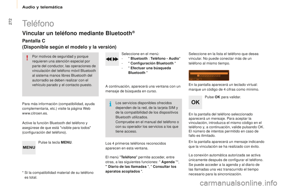 CITROEN BERLINGO MULTISPACE 2015 Manuales de Empleo (in Spanish) 272
Berlingo-2-VP_es_Chap10b_Rd45_ed01-2015
teléfono
Vincular un teléfono mediante Bluetooth®
Pantalla C
(Disponible según el modelo y la versión)
Por motivos de seguridad y porque
requieren una CITROEN BERLINGO MULTISPACE 2015 Manuales de Empleo (in Spanish) 272
Berlingo-2-VP_es_Chap10b_Rd45_ed01-2015
teléfono
Vincular un teléfono mediante Bluetooth®
Pantalla C
(Disponible según el modelo y la versión)
Por motivos de seguridad y porque
requieren una