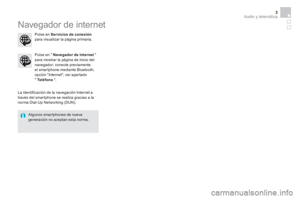 CITROEN BERLINGO MULTISPACE 2015 Manuales de Empleo (in Spanish) Audio y telemática 3
Navegador de internet
La identificación de la navegación Internet a
través del smartphone se realiza gracias a la
norma Dial-Up Networking (DUN).
Pulse en " CITROEN BERLINGO MULTISPACE 2015 Manuales de Empleo (in Spanish) Audio y telemática 3
Navegador de internet
La identificación de la navegación Internet a
través del smartphone se realiza gracias a la
norma Dial-Up Networking (DUN).
Pulse en "