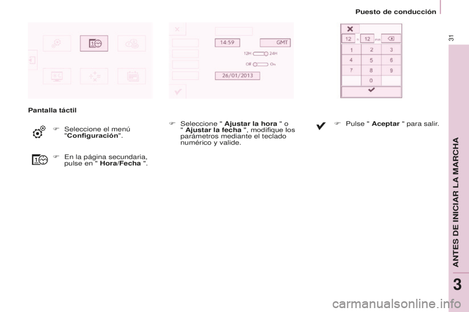 CITROEN BERLINGO MULTISPACE 2015  Manuales de Empleo (in Spanish) Berlingo-2-VP_es_Chap03_Pret-a-partir_ed01-2015
31
Pantalla táctilF  
Seleccione el menú 
"

Configuración".
F
  e n la página secundaria, 
pulse en " Hora/Fecha ". F
 
Seleccione 