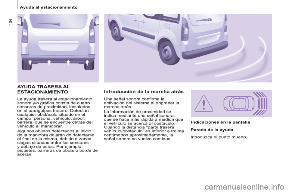 CITROEN BERLINGO MULTISPACE 2014 Manuales de Empleo (in Spanish) 104
Ayuda al estacionamiento
Berlingo-2-VP-papier_es_Chap04_Securite_ed01-2014
La ayuda trasera al estacionamiento
sonora y/o gráfi ca consta de cuatro
sensores de proximidad, instalados CITROEN BERLINGO MULTISPACE 2014 Manuales de Empleo (in Spanish) 104
Ayuda al estacionamiento
Berlingo-2-VP-papier_es_Chap04_Securite_ed01-2014
La ayuda trasera al estacionamiento
sonora y/o gráfi ca consta de cuatro
sensores de proximidad, instalados