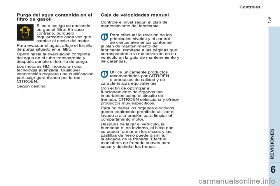 CITROEN BERLINGO MULTISPACE 2014 Manuales de Empleo (in Spanish) Controles
Berlingo-2-VP-papier_es_Chap06_Verifi cation_ed01-2014
139
REVISIONES
6
Para efectuar la revisión de los
principales niveles y el control
de ciertos elementos conforme
al plan d CITROEN BERLINGO MULTISPACE 2014 Manuales de Empleo (in Spanish) Controles
Berlingo-2-VP-papier_es_Chap06_Verifi cation_ed01-2014
139
REVISIONES
6
Para efectuar la revisión de los
principales niveles y el control
de ciertos elementos conforme
al plan d