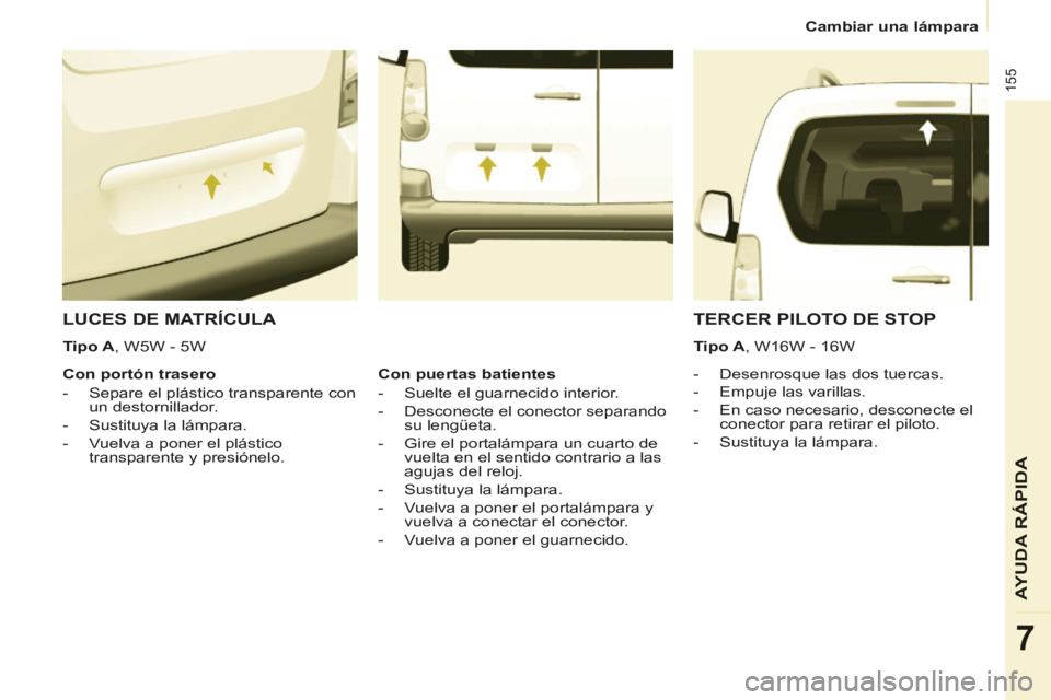 CITROEN BERLINGO MULTISPACE 2014 Manuales de Empleo (in Spanish) Cambiar una lámpara
Berlingo-2-VP-papier_es_Chap07_Aide rapide_ed01-2014
155
AYUDA RÁPIDA
7
LUCES DE MATRÍCULA
- Desenrosque las dos tuercas.
- Empuje las varillas.
- CITROEN BERLINGO MULTISPACE 2014 Manuales de Empleo (in Spanish) Cambiar una lámpara
Berlingo-2-VP-papier_es_Chap07_Aide rapide_ed01-2014
155
AYUDA RÁPIDA
7
LUCES DE MATRÍCULA
- Desenrosque las dos tuercas.
- Empuje las varillas.
-