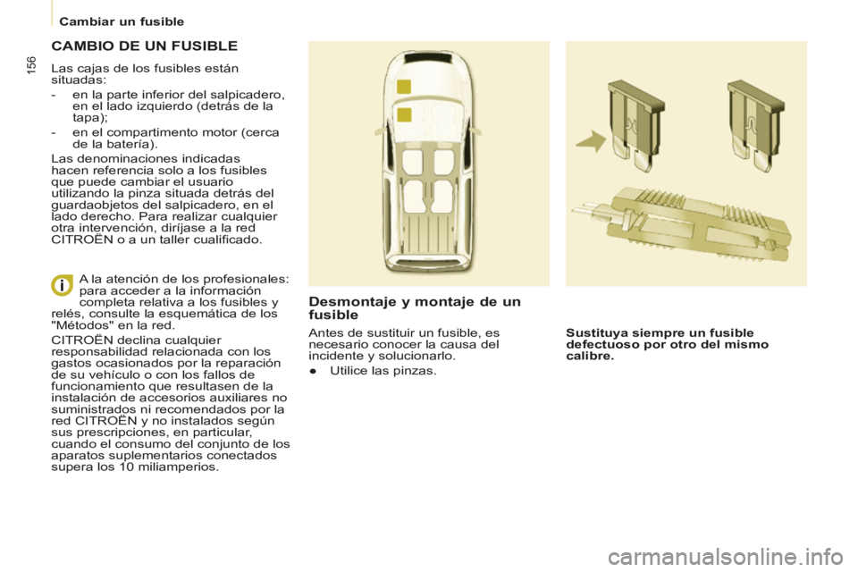 CITROEN BERLINGO MULTISPACE 2014 Manuales de Empleo (in Spanish) Cambiar un fusible
Berlingo-2-VP-papier_es_Chap07_Aide rapide_ed01-2014
156
CAMBIO DE UN FUSIBLE
Las cajas de los fusibles están
situadas:
- en la parte inferior del salpicadero, en CITROEN BERLINGO MULTISPACE 2014 Manuales de Empleo (in Spanish) Cambiar un fusible
Berlingo-2-VP-papier_es_Chap07_Aide rapide_ed01-2014
156
CAMBIO DE UN FUSIBLE
Las cajas de los fusibles están
situadas:
- en la parte inferior del salpicadero, en
