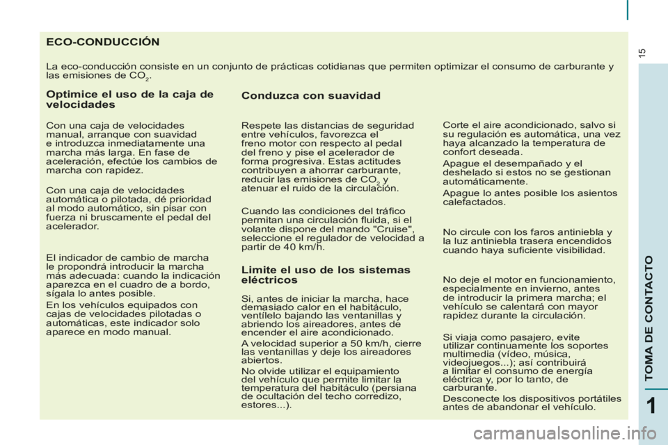 CITROEN BERLINGO MULTISPACE 2014 Manuales de Empleo (in Spanish) 15
1
TOMA DE CONTACTO
Berlingo-2-VP-papier_es_Chap01_Prise en Main_ed01-2014
ECO-CONDUCCIÓN
La eco-conducción consiste en un conjunto de prácticas cotidiana CITROEN BERLINGO MULTISPACE 2014 Manuales de Empleo (in Spanish) 15
1
TOMA DE CONTACTO
Berlingo-2-VP-papier_es_Chap01_Prise en Main_ed01-2014
ECO-CONDUCCIÓN
La eco-conducción consiste en un conjunto de prácticas cotidiana