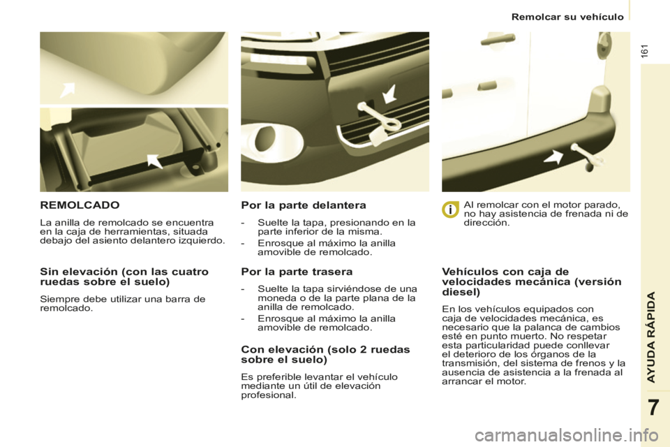 CITROEN BERLINGO MULTISPACE 2014 Manuales de Empleo (in Spanish) Remolcar su vehículo
Berlingo-2-VP-papier_es_Chap07_Aide rapide_ed01-2014
161
AYUDA RÁPIDA
7
Sin elevación (con las cuatro
ruedas sobre el suelo)
Siempre debe utilizar una barra de
re CITROEN BERLINGO MULTISPACE 2014 Manuales de Empleo (in Spanish) Remolcar su vehículo
Berlingo-2-VP-papier_es_Chap07_Aide rapide_ed01-2014
161
AYUDA RÁPIDA
7
Sin elevación (con las cuatro
ruedas sobre el suelo)
Siempre debe utilizar una barra de
re