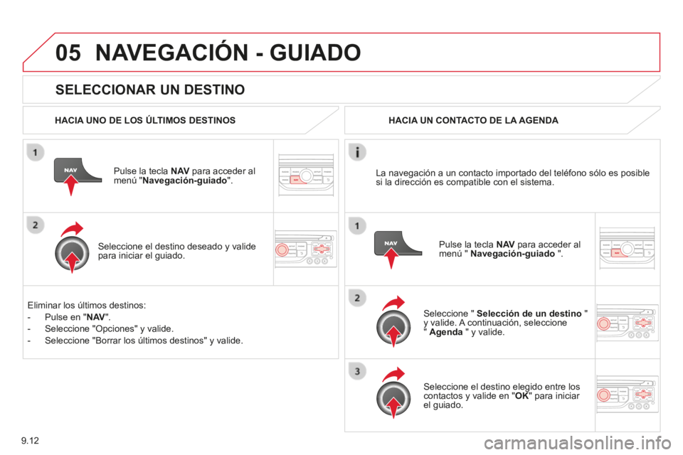CITROEN BERLINGO MULTISPACE 2014 Manuales de Empleo (in Spanish) 9.12
05
Berlingo-2-VP-papier_es_Chap09b_RT6-2-7_ed01-2014
SELECCIONAR UN DESTINO
NAVEGACIÓN - GUIADO
HACIA UNO DE LOS ÚLTIMOS DESTINOS
Pulse la tecla N AV para acceder al menú " Nave CITROEN BERLINGO MULTISPACE 2014 Manuales de Empleo (in Spanish) 9.12
05
Berlingo-2-VP-papier_es_Chap09b_RT6-2-7_ed01-2014
SELECCIONAR UN DESTINO
NAVEGACIÓN - GUIADO
HACIA UNO DE LOS ÚLTIMOS DESTINOS
Pulse la tecla N AV para acceder al menú " Nave