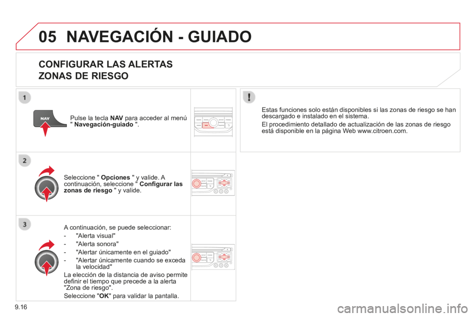 CITROEN BERLINGO MULTISPACE 2014 Manuales de Empleo (in Spanish) 9.16
05
Berlingo-2-VP-papier_es_Chap09b_RT6-2-7_ed01-2014
NAVEGACIÓN - GUIADO
CONFIGURAR LAS ALERTAS
ZONAS DE RIESGO
A continuación, se puede seleccionar:
- "Alerta visual"
- CITROEN BERLINGO MULTISPACE 2014 Manuales de Empleo (in Spanish) 9.16
05
Berlingo-2-VP-papier_es_Chap09b_RT6-2-7_ed01-2014
NAVEGACIÓN - GUIADO
CONFIGURAR LAS ALERTAS
ZONAS DE RIESGO
A continuación, se puede seleccionar:
- "Alerta visual"
-