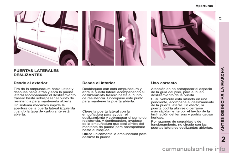 CITROEN BERLINGO MULTISPACE 2014  Manuales de Empleo (in Spanish) 21
   Aperturas   
ANTES DE INICIAR LA MARCHA
2
Berlingo-2-VP-papier_es_Chap02_Pret-a-partir_ed01-2014
 PUERTAS  LATERALES 
DESLIZANTES 
  Desde  el  exterior 
 Tire de la empuñadura hacia usted y 
d