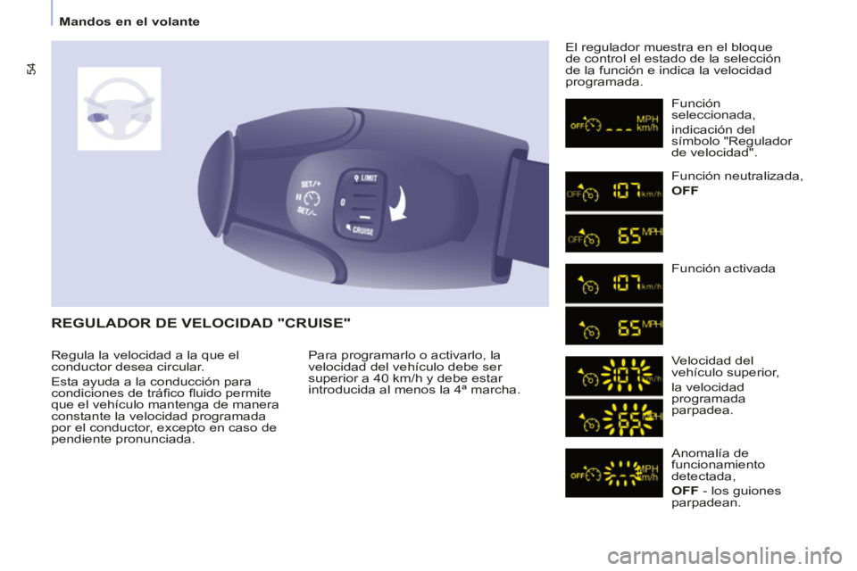 CITROEN BERLINGO MULTISPACE 2014  Manuales de Empleo (in Spanish) 54
   Mandos  en  el  volante   
Berlingo-2-VP-papier_es_Chap03_Ergonomie_ed01-2014
 REGULADOR DE VELOCIDAD "CRUISE" 
 Para programarlo o activarlo, la 
velocidad del vehículo debe ser 
superior a 40