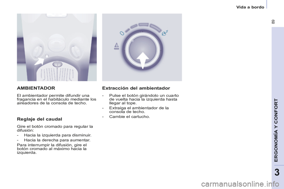 CITROEN BERLINGO MULTISPACE 2014 Manuales de Empleo (in Spanish) Vida a bordo
Berlingo-2-VP-papier_es_Chap03_Ergonomie_ed01-2014
89
ERGONOMÍA
Y C
ERGONOMÍA
Y C
ERGONOMÍA
ONFORT
3
AMBIENTADOR
El ambientador permite difundir una
fragancia en el habi CITROEN BERLINGO MULTISPACE 2014 Manuales de Empleo (in Spanish) Vida a bordo
Berlingo-2-VP-papier_es_Chap03_Ergonomie_ed01-2014
89
ERGONOMÍA
Y C
ERGONOMÍA
Y C
ERGONOMÍA
ONFORT
3
AMBIENTADOR
El ambientador permite difundir una
fragancia en el habi