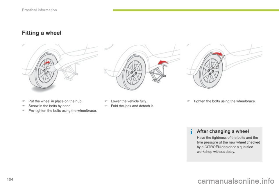 Citroen C ZERO 2014.5 1.G Owners Manual 104
Fitting a wheel
F Put the wheel in place on the hub.
F S crew in the bolts by hand.
F
P
re-tighten the bolts using the wheelbrace. F
L ower the vehicle fully.
F F old the jack and detach it.F Citroen C ZERO 2014.5 1.G Owners Manual 104
Fitting a wheel
F Put the wheel in place on the hub.
F S crew in the bolts by hand.
F
P
re-tighten the bolts using the wheelbrace. F
L ower the vehicle fully.
F F old the jack and detach it.F