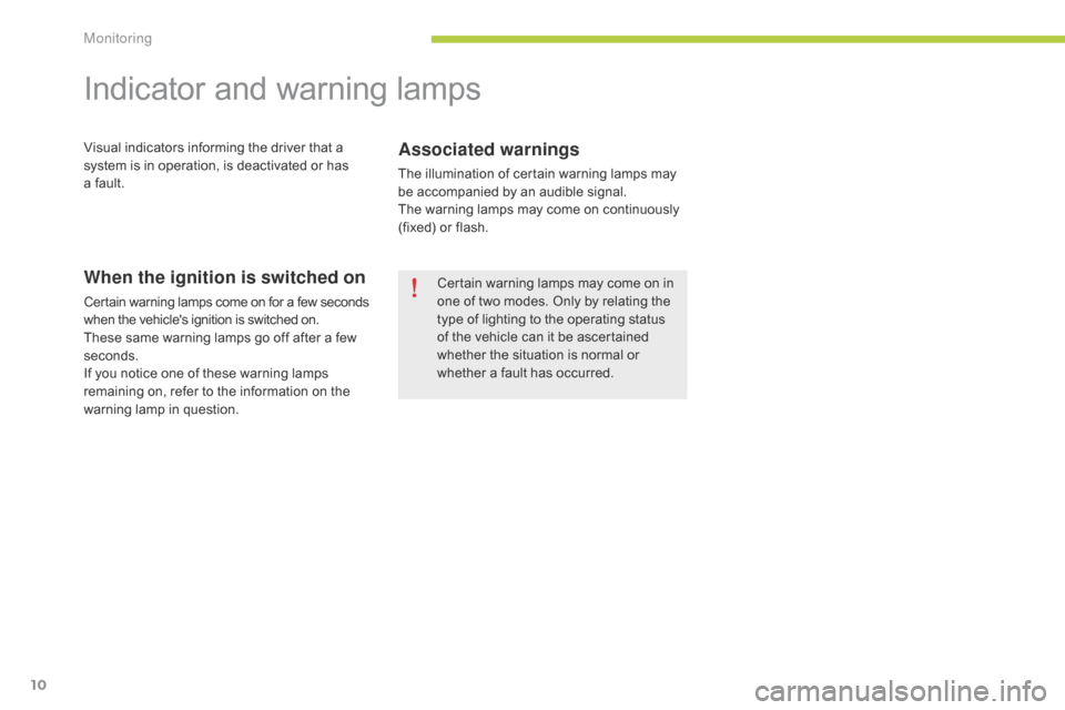 Citroen C ZERO 2014.5 1.G User Guide 10
Indicator and warning lamps
Visual indicators informing the driver that a 
system is in operation, is deactivated or has 
a  fault.Associated warnings
The illumination of certain warning lamps may 