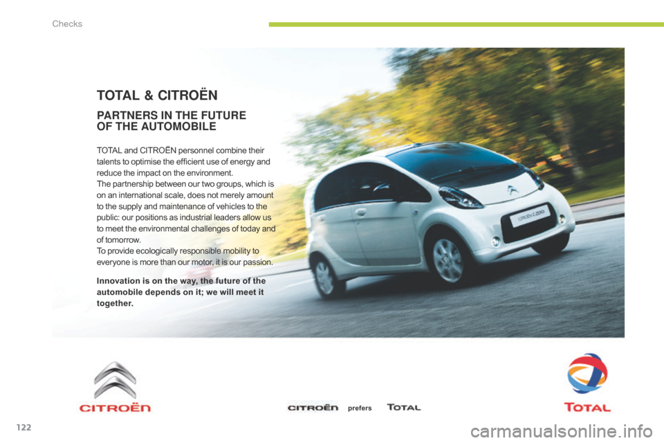 Citroen C ZERO 2014.5 1.G Owners Manual 122
TOTAL & CITROËN
TOTAL and CITROËN personnel combine their 
talents to optimise the efficient use of energy and 
reduce the impact on the environment.
The partnership between our two groups, whic