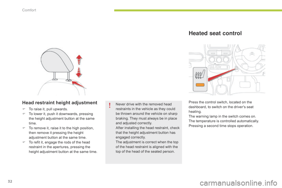 Citroen C ZERO 2014.5 1.G Owners Manual 32
Head restraint height adjustment
F To raise it, pull upwards.
F T o lower it, push it downwards, pressing 
the height adjustment button at the same 
time.
F
 
T
 o remove it, raise it to the high p