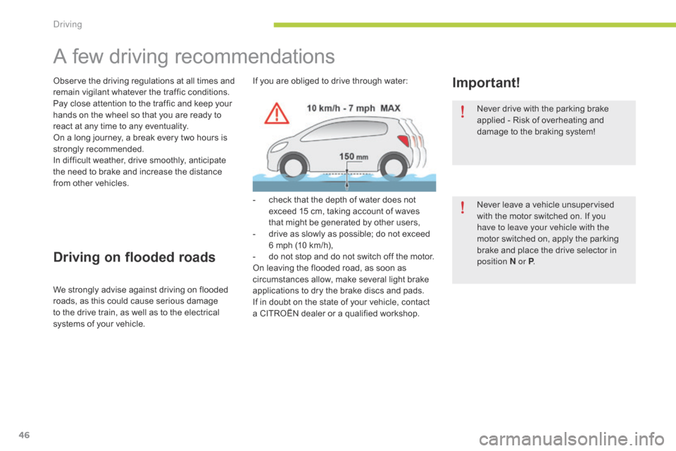 Citroen C ZERO 2014.5 1.G Service Manual 46
A few driving recommendations
Observe the driving regulations at all times and 
remain vigilant whatever the traffic conditions.
Pay close attention to the traffic and keep your 
hands on the wheel
