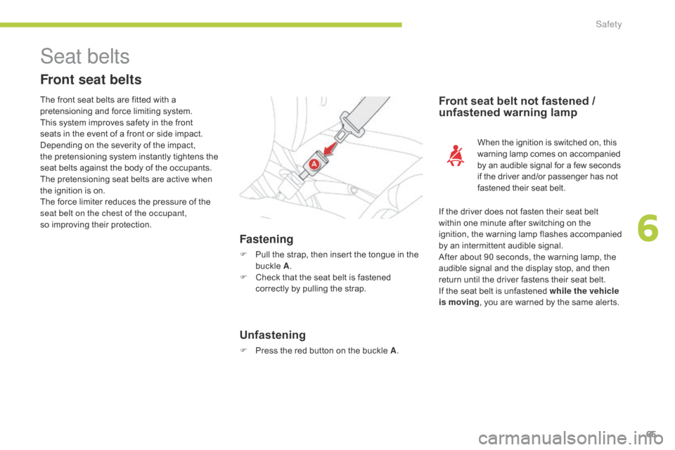 Citroen C ZERO 2014.5 1.G Owners Manual 65
Seat belts
Front seat belts
Fastening
F Pull the strap, then insert the tongue in the buckle  A.
F
 
C
 heck that the seat belt is fastened 
correctly by pulling the strap.
Front seat belt not fast