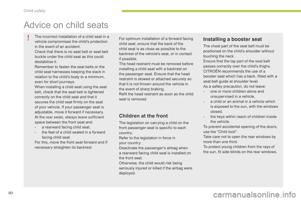 Citroen C ZERO 2014.5 1.G Owners Manual 80
The incorrect installation of a child seat in a 
vehicle compromises the childs protection 
in the event of an accident.
Check that there is no seat belt or seat belt 
buckle under the child seat 