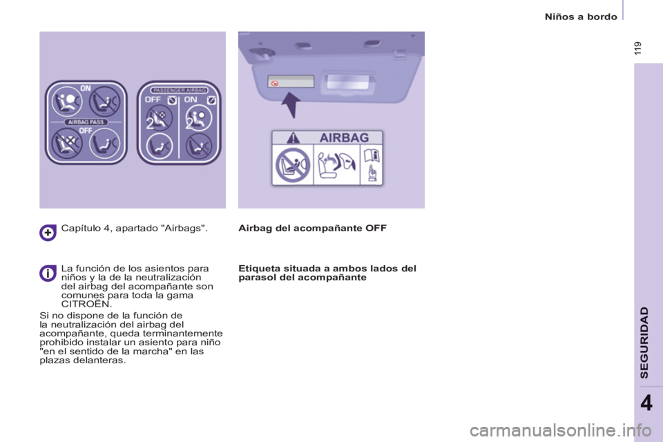 CITROEN BERLINGO MULTISPACE 2013  Manuales de Empleo (in Spanish)  11 9
SEGURIDA
D
4
 11 9
   
 
Niños a bordo  
 
   
Capítulo 4, apartado "Airbags".  
   
 
La función de los asientos para 
niños y la de la neutralización 
del airbag del acompañante son 
com