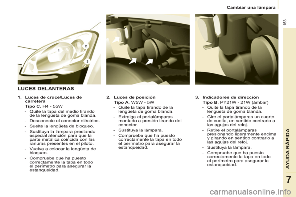 CITROEN BERLINGO MULTISPACE 2013 Manuales de Empleo (in Spanish) 153
AYUDA RÁPID
A
7
Cambiar una lámpara
3.
Indicadores de dirección
Tipo B
, PY21W - 21W (ámbar)
- Quite la tapa tirando de la
lengüeta de goma blanda.
- Gire el CITROEN BERLINGO MULTISPACE 2013 Manuales de Empleo (in Spanish) 153
AYUDA RÁPID
A
7
Cambiar una lámpara
3.
Indicadores de dirección
Tipo B
, PY21W - 21W (ámbar)
- Quite la tapa tirando de la
lengüeta de goma blanda.
- Gire el