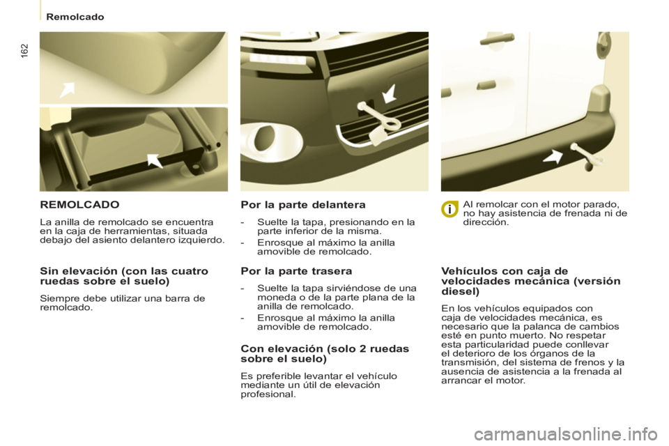 CITROEN BERLINGO MULTISPACE 2013 Manuales de Empleo (in Spanish) 162
Remolcado
Sin elevación (con las cuatro
ruedas sobre el suelo)
Siempre debe utilizar una barra de
remolcado.
REMOLCADO
La anilla de remolcado se encuentra
en la caja de herramient CITROEN BERLINGO MULTISPACE 2013 Manuales de Empleo (in Spanish) 162
Remolcado
Sin elevación (con las cuatro
ruedas sobre el suelo)
Siempre debe utilizar una barra de
remolcado.
REMOLCADO
La anilla de remolcado se encuentra
en la caja de herramient
