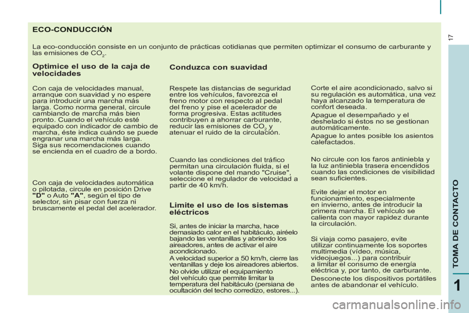 CITROEN BERLINGO MULTISPACE 2013 Manuales de Empleo (in Spanish) 17
1
TOMA DE CONTACTO
ECO-CONDUCCIÓN
La eco-conducción consiste en un conjunto de prácticas cotidianas que permiten optimizar el consumo de carburante y
las emisiones de CO
2.
Optimice el u CITROEN BERLINGO MULTISPACE 2013 Manuales de Empleo (in Spanish) 17
1
TOMA DE CONTACTO
ECO-CONDUCCIÓN
La eco-conducción consiste en un conjunto de prácticas cotidianas que permiten optimizar el consumo de carburante y
las emisiones de CO
2.
Optimice el u