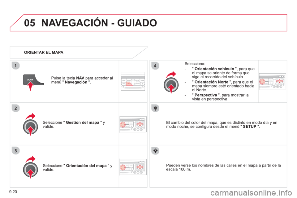 CITROEN BERLINGO MULTISPACE 2013  Manuales de Empleo (in Spanish) 9.20
05NAVEGACIÓN - GUIADO
Seleccione "  Gestión del mapa 
 " y 
valide.   
Seleccione: 
-
"Orientación vehículo", para queel mapa se oriente de forma que 
siga el recorrido del vehículo. 
   
- 