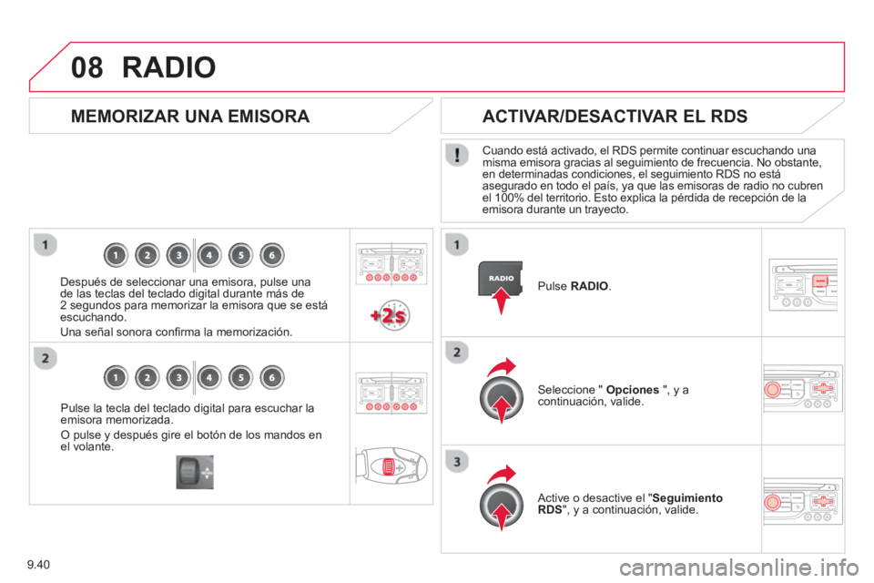 CITROEN BERLINGO MULTISPACE 2013  Manuales de Empleo (in Spanish) 9.40
08
Pulse la tecla del teclado digital para escuchar laemisora memorizada. 
O pulse y después gire el botón de los mandos enel volante.  
 
 
 
MEMORIZAR UNA EMISORA 
 
 
Después de seleccionar