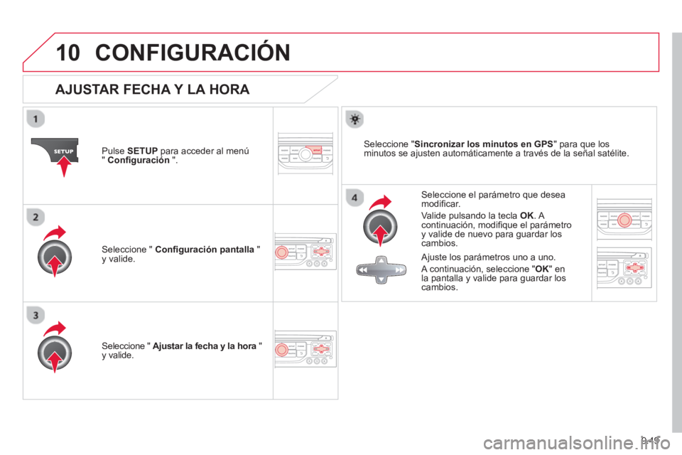 CITROEN BERLINGO MULTISPACE 2013  Manuales de Empleo (in Spanish) 9.49
10CONFIGURACIÓN
AJUSTAR FECHA Y LA HORA 
   
Seleccione el parámetro que desea modiﬁ car.
  Valide pulsando la tecla  O
K. A continuación, modiﬁ que el par·metro y valide de nuevo para gu