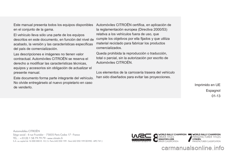 CITROEN BERLINGO MULTISPACE 2013 Manuales de Empleo (in Spanish) 01-13 Este manual presenta todos los equipos disponibles
en el conjunto de la gama.
El vehículo lleva sólo una parte de los equipos
descritos en este documento, en función del nivel de
acab CITROEN BERLINGO MULTISPACE 2013 Manuales de Empleo (in Spanish) 01-13 Este manual presenta todos los equipos disponibles
en el conjunto de la gama.
El vehículo lleva sólo una parte de los equipos
descritos en este documento, en función del nivel de
acab
