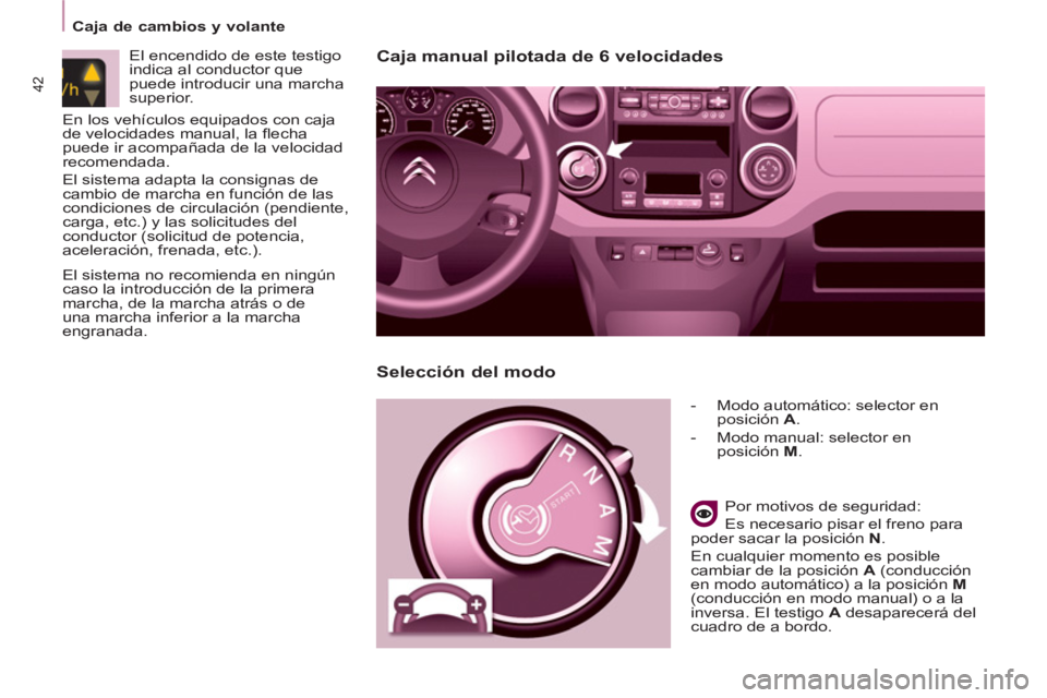 CITROEN BERLINGO MULTISPACE 2013 Manuales de Empleo (in Spanish) 42
Caja de cambios y volante
Caja manual pilotada de 6 velocidades
- Modo automático: selector en
posición A
.
- Modo manual: selector en
posición M
.
Por motivos de s CITROEN BERLINGO MULTISPACE 2013 Manuales de Empleo (in Spanish) 42
Caja de cambios y volante
Caja manual pilotada de 6 velocidades
- Modo automático: selector en
posición A
.
- Modo manual: selector en
posición M
.
Por motivos de s