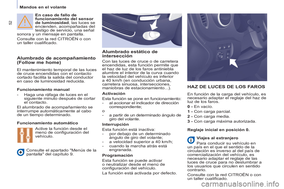 CITROEN BERLINGO MULTISPACE 2013  Manuales de Empleo (in Spanish) 52
   
 
Mandos en el volante  
 
   
En caso de fallo de 
funcionamiento del sensor 
de luminosidad 
, las luces se 
encienden, acompañadas del 
testigo de servicio, una señal 
sonora y un mensaje 