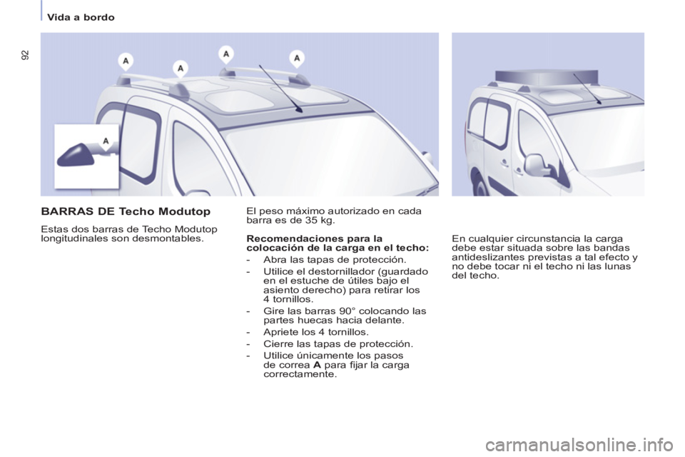 CITROEN BERLINGO MULTISPACE 2013 Manuales de Empleo (in Spanish) 92
Vida a bordo
BARRAS DE Techo Modutop
Estas dos barras de Techo Modutop
longitudinales son desmontables. El peso máximo autorizado en cada
barra es de 35 kg.
En cu CITROEN BERLINGO MULTISPACE 2013 Manuales de Empleo (in Spanish) 92
Vida a bordo
BARRAS DE Techo Modutop
Estas dos barras de Techo Modutop
longitudinales son desmontables. El peso máximo autorizado en cada
barra es de 35 kg.
En cu