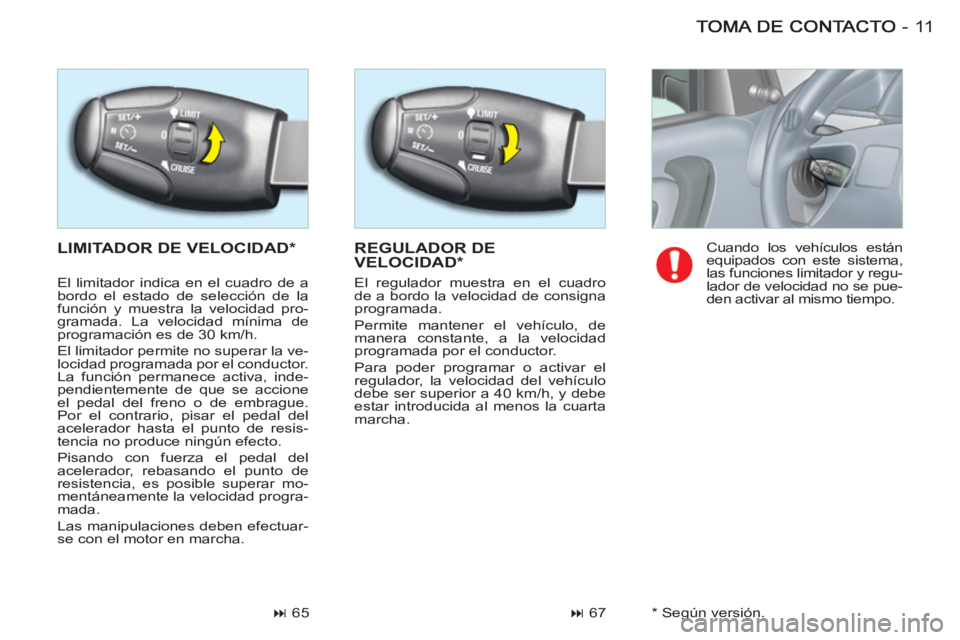 CITROEN BERLINGO FIRST 2011  Manuales de Empleo (in Spanish) 11-
  LIMITADOR DE VELOCIDAD * REGULADOR DEVELOCIDAD *
 
 
 
� 
 67    
 
 
� 
 65    Cuando los vehículos están 
equipados con este sistema, 
las funciones limitador y regu-
lador de velocidad no