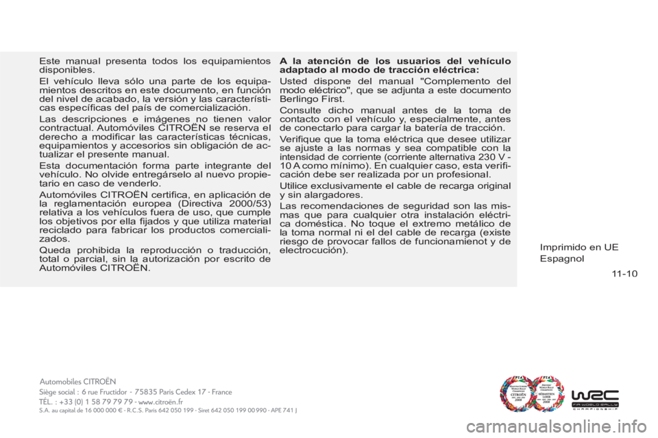 CITROEN BERLINGO FIRST 2011  Manuales de Empleo (in Spanish) 11-10
  Este manual presenta todos los equipamientos 
disponibles. 
  El vehículo lleva sólo una parte de los equipa-
mientos descritos en este documento, en función 
del nivel de acabado, la versi