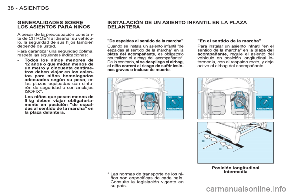 CITROEN BERLINGO FIRST 2011  Manuales de Empleo (in Spanish) ASIENTOS38-
  GENERALIDADES SOBRE LOS ASIENTOS PARA NIÑOS 
 
A pesar de la preocupación constan-
te de CITROËN al diseñar su vehícu-
lo, la seguridad de sus hijos también 
depende de usted. 
  P