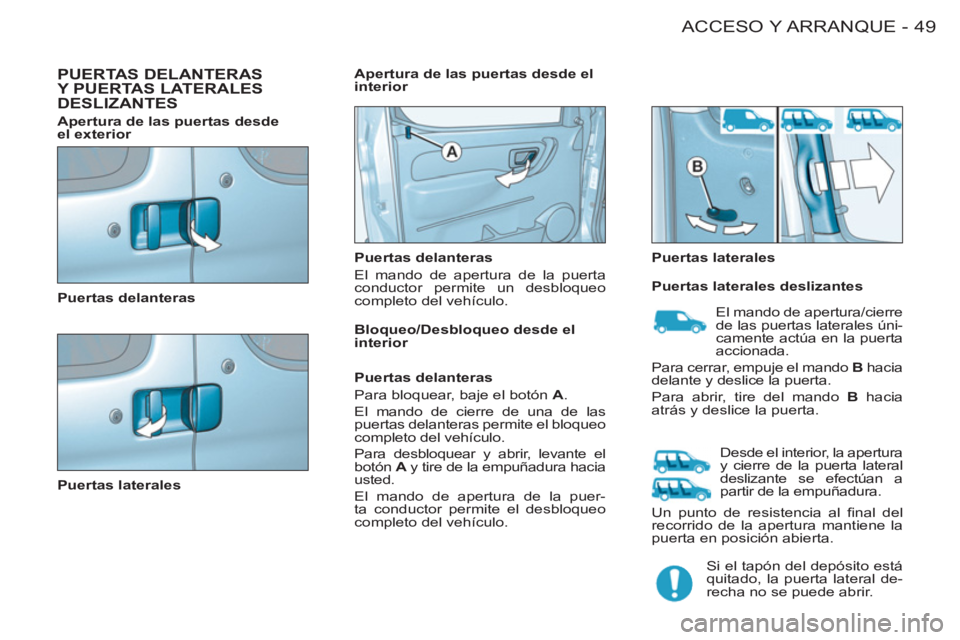 CITROEN BERLINGO FIRST 2011 Manuales de Empleo (in Spanish) 49 ACCESO Y ARRANQUE-
PUERTAS DELANTERAS
Y PUERTAS LATERALESDESLIZANTES
Puertas delanteras
Puertas laterales
Puertas delanteras
El mando de apertura de la puerta
conductor per CITROEN BERLINGO FIRST 2011 Manuales de Empleo (in Spanish) 49 ACCESO Y ARRANQUE-
PUERTAS DELANTERAS
Y PUERTAS LATERALESDESLIZANTES
Puertas delanteras
Puertas laterales
Puertas delanteras
El mando de apertura de la puerta
conductor per