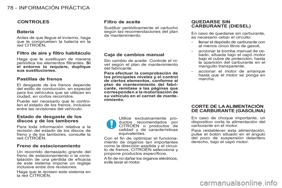 CITROEN BERLINGO FIRST 2011 Manuales de Empleo (in Spanish) INFORMACIÓN PRÁCTICA
78 -
CONTROLES
Filtro de aceite
Sustituir periódicamente el cartucho
según las recomendaciones del plan
de mantenimiento.
Utilice exclusivamente pro-
ductos recome CITROEN BERLINGO FIRST 2011 Manuales de Empleo (in Spanish) INFORMACIÓN PRÁCTICA
78 -
CONTROLES
Filtro de aceite
Sustituir periódicamente el cartucho
según las recomendaciones del plan
de mantenimiento.
Utilice exclusivamente pro-
ductos recome