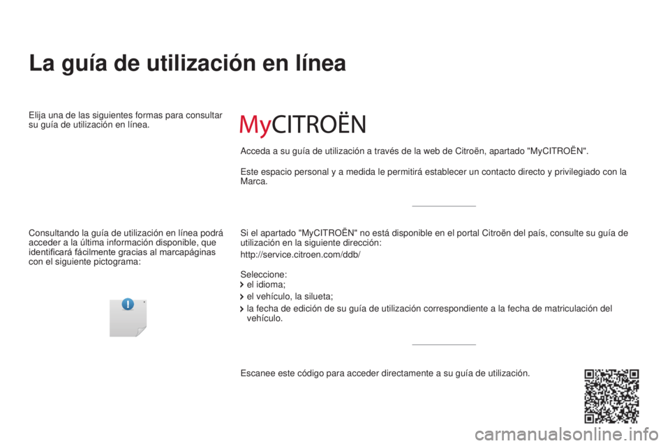 CITROEN BERLINGO ELECTRIC 2017 Manuales de Empleo (in Spanish) Berlingo-2-VU_es_Chap00_Couv-debut_ed01-2015
La guía de utilización en línea
Si el apartado "MycitROËn" no está disponible en el portal citroën del país, consulte su guía de
utilizaci CITROEN BERLINGO ELECTRIC 2017 Manuales de Empleo (in Spanish) Berlingo-2-VU_es_Chap00_Couv-debut_ed01-2015
La guía de utilización en línea
Si el apartado "MycitROËn" no está disponible en el portal citroën del país, consulte su guía de
utilizaci