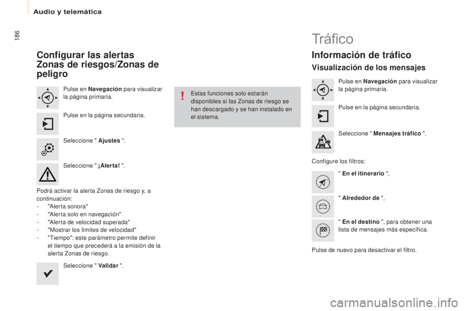 CITROEN BERLINGO ELECTRIC 2017 Manuales de Empleo (in Spanish) 186
Berlingo-2-Vu_es_ chap10a_SMe Gplus_ed01-2015
Configurar las alertas
z
onas de riesgos/
z
onas de
peligro
Pulse en Navegación para visualizar
la página primaria.
Pulse en la página secund CITROEN BERLINGO ELECTRIC 2017 Manuales de Empleo (in Spanish) 186
Berlingo-2-Vu_es_ chap10a_SMe Gplus_ed01-2015
Configurar las alertas
z
onas de riesgos/
z
onas de
peligro
Pulse en Navegación para visualizar
la página primaria.
Pulse en la página secund