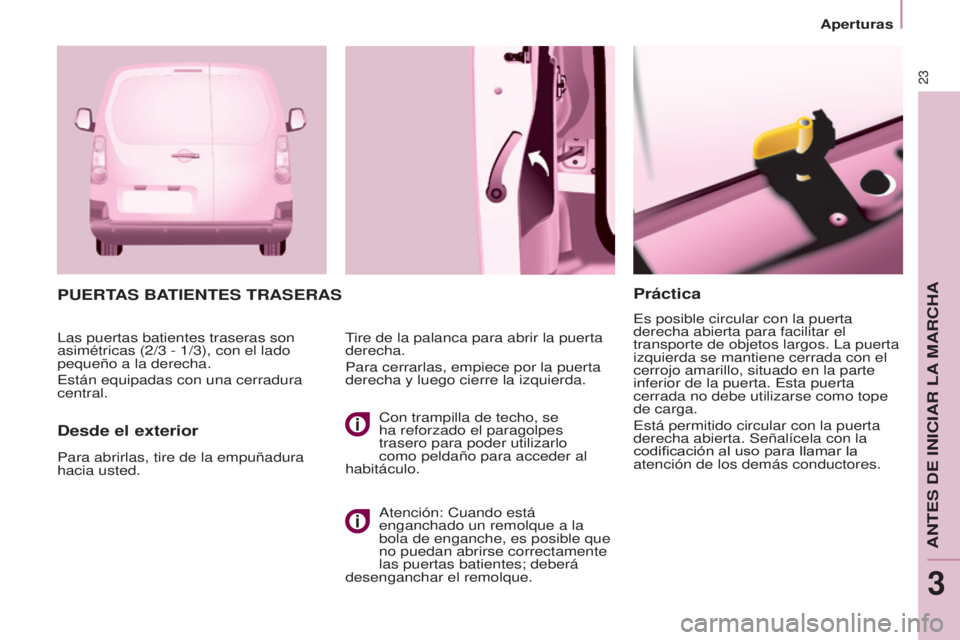 CITROEN BERLINGO ELECTRIC 2017  Manuales de Empleo (in Spanish) 23
BERLINGO-2-VU_ES_CHAP03_PRET-A-PARTIR_ED01-2015
Práctica
es posible circular con la puerta 
derecha abierta para facilitar el 
transporte de objetos largos. 
l a puerta 
izquierda se mantiene cerr
