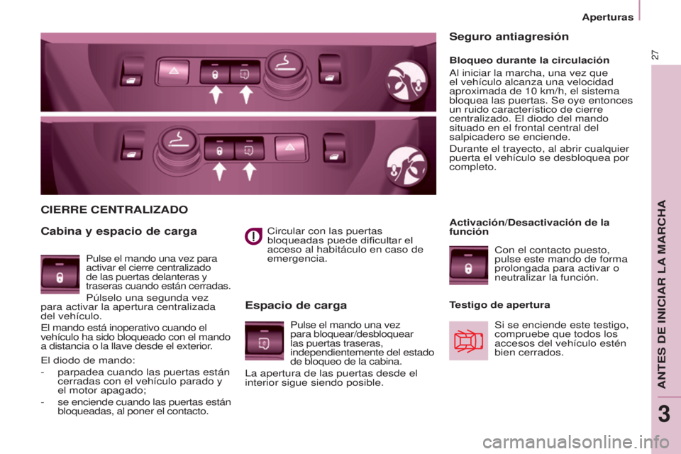 CITROEN BERLINGO ELECTRIC 2017  Manuales de Empleo (in Spanish) 27
BERLINGO-2-VU_ES_CHAP03_PRET-A-PARTIR_ED01-2015
circular con las puertas 
bloqueadas puede dificultar el 
acceso al habitáculo en caso de 
emergencia.
CIERRE CENTRALIzADO
Cabina y espacio de carga