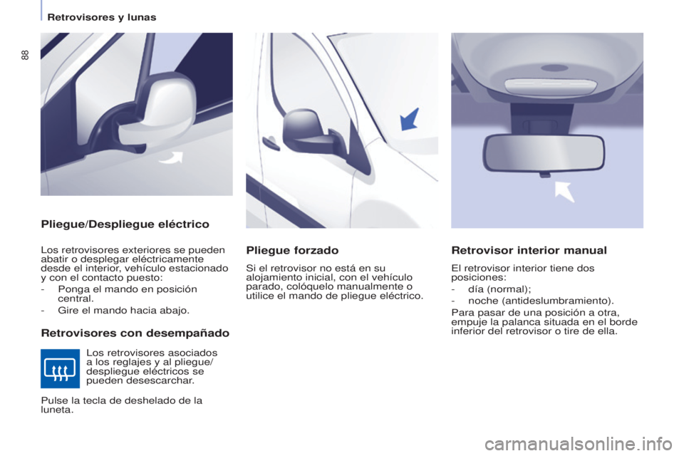 CITROEN BERLINGO ELECTRIC 2017 Manuales de Empleo (in Spanish) 88
Berlingo-2-VU_es_Chap04_Ergonomie_ed01-2015Berlingo-2-VU_es_Chap04_Ergonomie_ed01-2015
Pliegue/Despliegue eléctrico
Retrovisores con desempañado
los retrovisores exteriores se pueden
abatir o de CITROEN BERLINGO ELECTRIC 2017 Manuales de Empleo (in Spanish) 88
Berlingo-2-VU_es_Chap04_Ergonomie_ed01-2015Berlingo-2-VU_es_Chap04_Ergonomie_ed01-2015
Pliegue/Despliegue eléctrico
Retrovisores con desempañado
los retrovisores exteriores se pueden
abatir o de