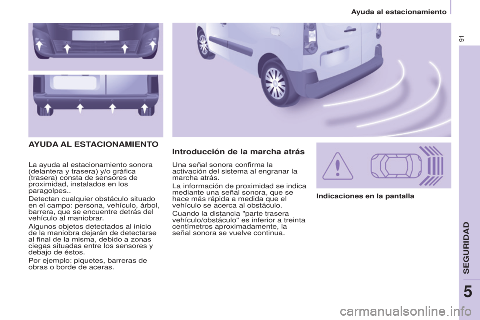 CITROEN BERLINGO ELECTRIC 2017 Manuales de Empleo (in Spanish) 91
BERLINGO-2-VU_ES_CHAP05_SECURITE_ED01-2015
la ayuda al estacionamiento sonora
(delantera y trasera) y/o gráfica
(trasera) consta de sensores de
proximidad, instalados en los
paragolpes..
d
et CITROEN BERLINGO ELECTRIC 2017 Manuales de Empleo (in Spanish) 91
BERLINGO-2-VU_ES_CHAP05_SECURITE_ED01-2015
la ayuda al estacionamiento sonora
(delantera y trasera) y/o gráfica
(trasera) consta de sensores de
proximidad, instalados en los
paragolpes..
d
et