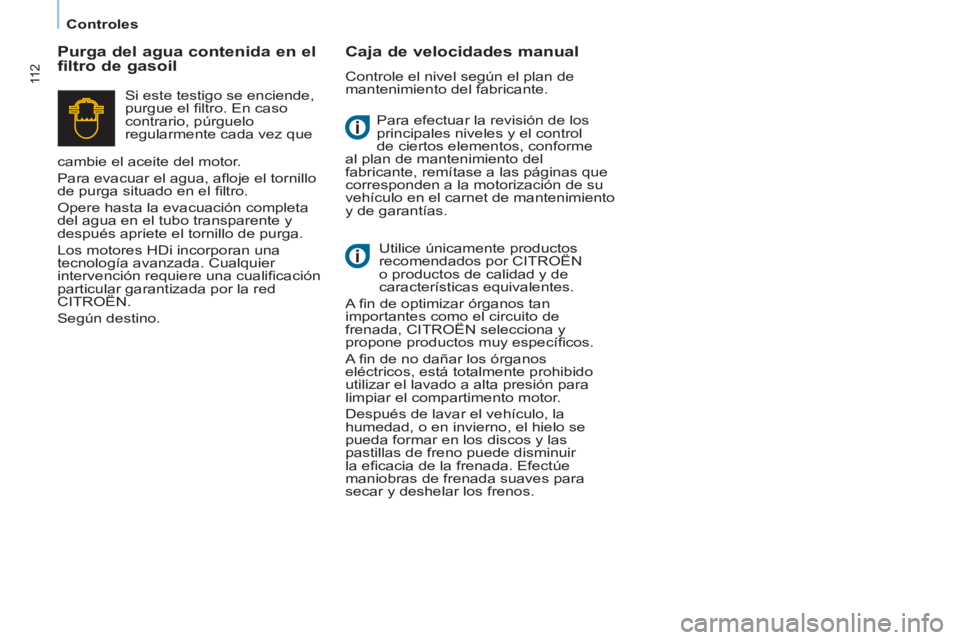 CITROEN BERLINGO ELECTRIC 2015  Manuales de Empleo (in Spanish) Controles
11 2
  Para efectuar la revisión de los 
principales niveles y el control 
de ciertos elementos, conforme 
al plan de mantenimiento del 
fabricante, remítase a las páginas que 
correspond