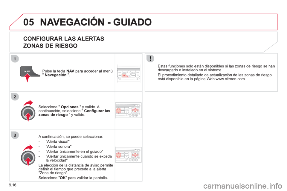 CITROEN BERLINGO ELECTRIC 2015 Manuales de Empleo (in Spanish) 9.16
05
CONFIGURAR LAS ALERTAS
ZONAS DE RIESGO
A continuación, se puede seleccionar:
-
"Alerta visual"
- "Alerta sonora"
- "Alertar únicamente en el
guiado"
- "Al
ertar únicament CITROEN BERLINGO ELECTRIC 2015 Manuales de Empleo (in Spanish) 9.16
05
CONFIGURAR LAS ALERTAS
ZONAS DE RIESGO
A continuación, se puede seleccionar:
-
"Alerta visual"
- "Alerta sonora"
- "Alertar únicamente en el
guiado"
- "Al
ertar únicament