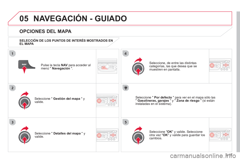 CITROEN BERLINGO ELECTRIC 2015  Manuales de Empleo (in Spanish) 9.19
05NAVEGACIÓN - GUIADO
Pulse la tecla NAV 
 para acceder al
menú "  Navegación 
 ".  
 
 
OPCIONES DEL MAPA 
 
 SELECCIÓN DE LOS PUNTOS DE INTERÉS MOSTRADOS ENEL MAPA 
 
Seleccione "  Gestió
